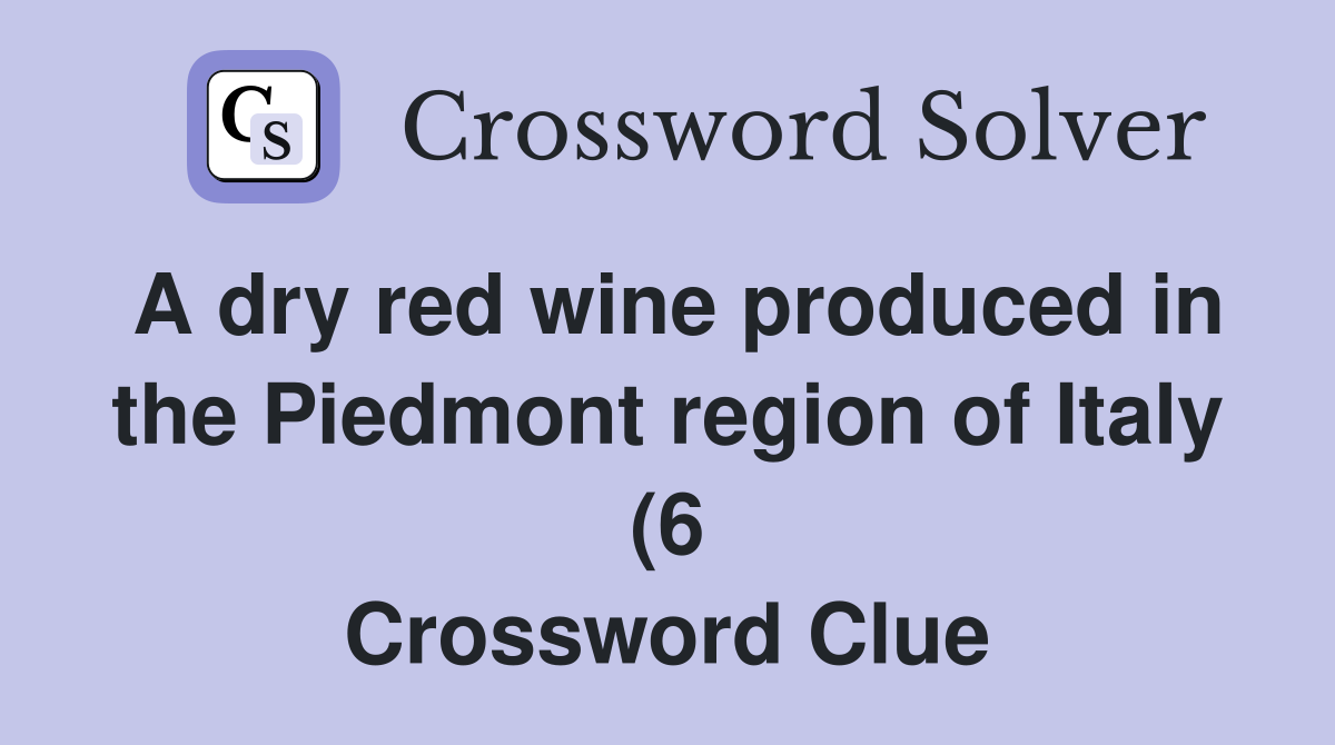A dry red wine produced in the Piedmont region of Italy (6) Crossword A dry red wine produced in the Piedmont region of Italy (6) Crossword